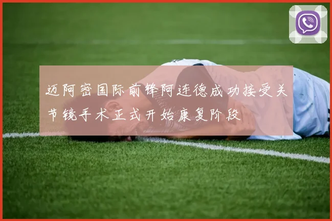 迈阿密国际前锋阿连德成功接受关节镜手术正式开始康复阶段