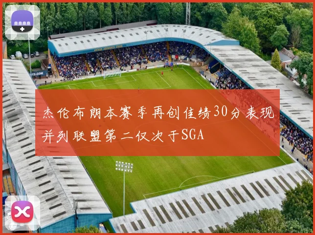 杰伦布朗本赛季再创佳绩30分表现并列联盟第二仅次于SGA
